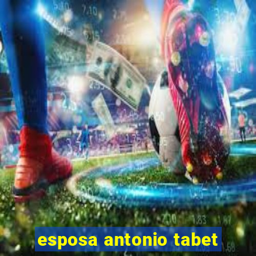 esposa antonio tabet